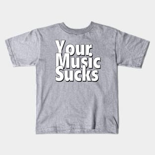 Your Music Sucks Kids T-Shirt